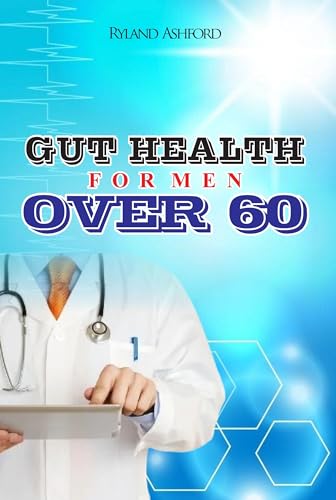 Gut Health: For men over 60 ("Thrive & Flourish: Health & Wellness for Women and Men" Book 1)