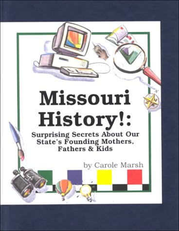 Missouri History!: Surprising Secrets About Our State's Founding Mothers, Fathers & Kids! (Carole Marsh Missouri Books)