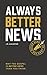Always Better News: Why the...