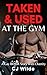 Taken & Used At The Gym: A ...