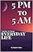 Everyday Life @ 5 PM to 5 AM by Rajesh K. Yadav