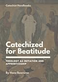 Catechized for Beatitude: Theology as Initiation and Apprenticeship