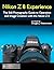 Nikon Z 8 Experience - The Still Photography Guide to Operation and Image Creation with the Nikon Z8: Updated for Firmware 2.01