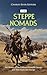 The Steppe Nomads: The History of the Different Nomadic Groups and Their Raids into Europe