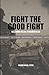 Fight the Good Fight by Richard P. Bargas