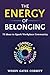The Energy of Belonging: 75 Ideas to Spark Workplace Community