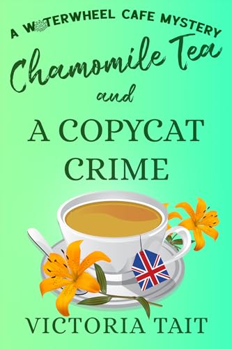 Chamomile Tea and A Copycat Crime (A Waterwheel Cafe Mystery Book 4)