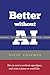 Better without AI: How to avert a moderate apocalypse... and create a future we would like