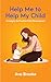 Help Me to Help My Child by Ava Brooke