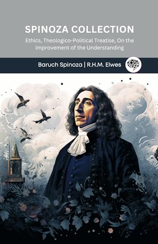 Spinoza Collection: Ethics, Theologico-Political Treatise, On the Improvement of the Understanding (Kindle Edition)