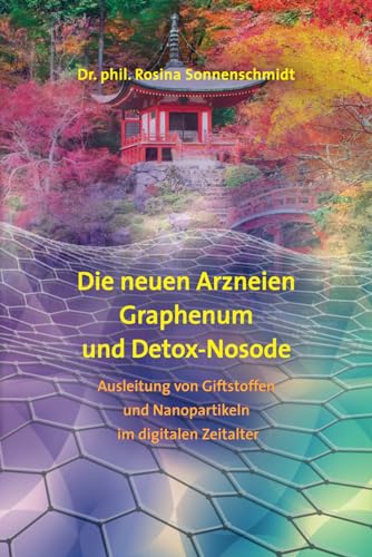 Die neuen Arzneien Graphenum und Detox-Nosode: Ausleitung von Giftstoffen und Nanopartikeln im digitalen Zeitalter (German Edition)