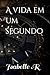 A vida em um segundo by Isabelle Rodrigues