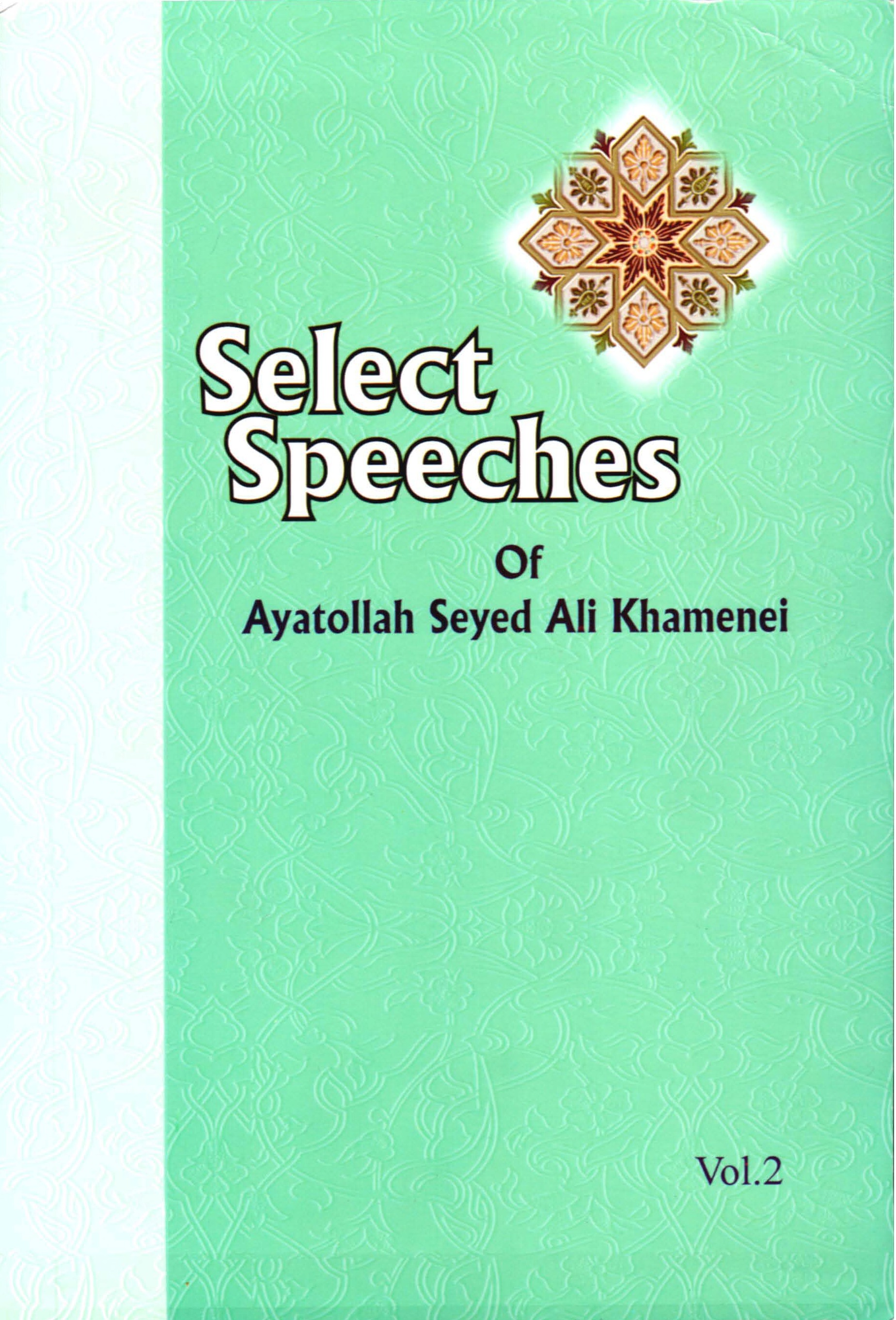 Select Speeches OF Ayatolah Seyed Ali Khamenei (VOL 2)