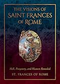 The Visions of Saint Frances of Rome: Hell, Purgatory, and Heaven Revealed