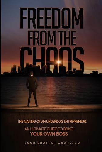 FREEDOM From the Chaos The Making of an Underdog Entrepreneur: An Ultimate Guide To Being Your Own Boss (Kindle Edition)