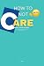 How to Not Care About Being...