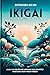 Entdecken Sie Ihr Ikigai: Alles, was Sie für eine wirksame und sofortige Umsetzung heute wissen müssen (German Edition)
