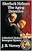 Sherlock Holmes The Aging Detective by J. B. Varney