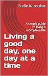 Living a good day, one day at a time by Sudin Kansakar