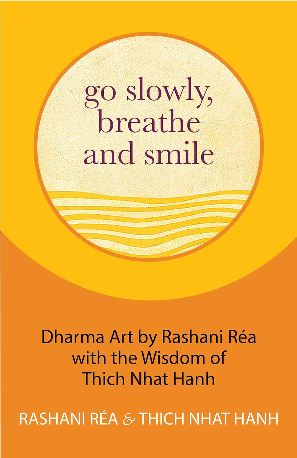 Go Slowly, Breathe and Smile: Dharma Art by Rashani Réa with the Wisdom of Thich Nhat Hanh