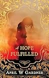 A Hope Fulfilled by April W. Gardner