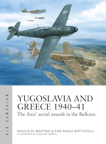 Yugoslavia and Greece 1940–41: The Axis' aerial assault in the Balkans (Kindle Edition)