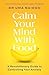 Calm Your Mind with Food: A Revolutionary Guide to Controlling Your Anxiety
