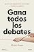 Gana todos los debates: El arte de argumentar, persuadir y hablar en público (Deusto) (Spanish Edition)