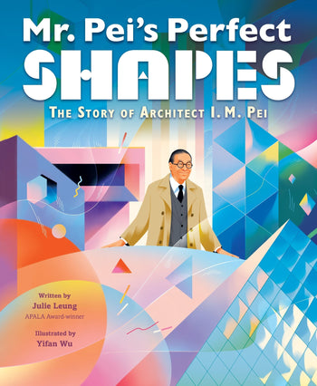 Mr. Pei’s Perfect Shapes: The Story of Architect I. M. Pei: An Inspiring Chinese-American Biography About Modern Buildings for Children (Ages 4-8)