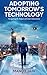 Adopting Tomorrow's Technology: Navigating the Impact of Future Innovations