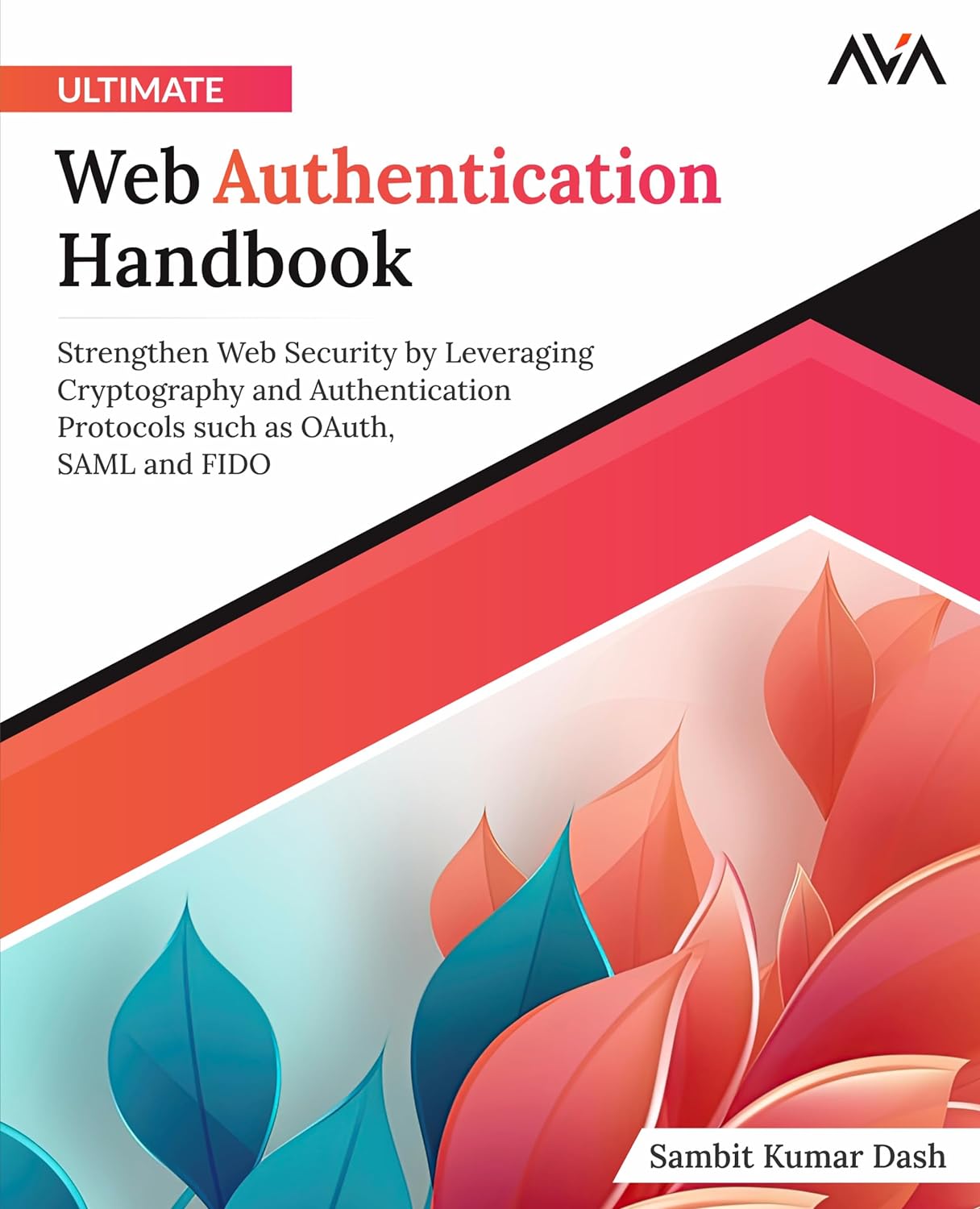 Ultimate Web Authentication Handbook: Strengthen Web Security by Leveraging Cryptography and Authentication Protocols such as OAuth, SAML and FIDO (English Editon)
