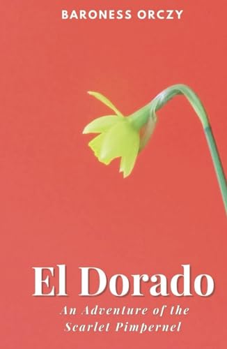 El Dorado: An Adventure of the Scarlet Pimpernel: Classic Historical Adventure Fiction