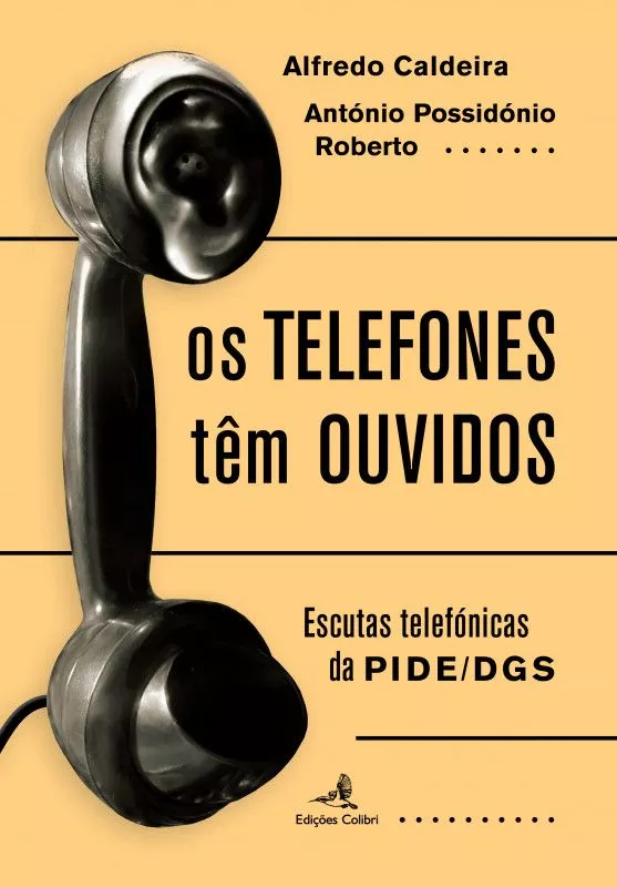 Os telefones têm ouvidos : escutas telefónicas da PIDE/DGS