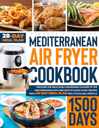 Mediterranean Air Fryer Cookbook: Discover the Deliciously Nutritious Flavors of the Mediterranean with 1500 Days of Quick & Easy Recipes and a 28-Day Meal Plan for a Fulfilling Lifestyle (Kindle Edition)