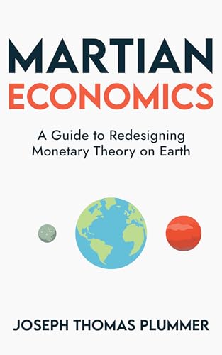 Martian Economics: A Guide to Redesigning Monetary Theory on Earth (Kindle Edition)