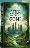 After We Are All Gone: A Journey Through Time and Evolution (The Near Beyond) Book cover for After We Are All Gone: A Journey Through Time and Evolution (The Near Beyond)
