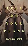 Book cover for Tell Me Your Plans: A gripping novel of love, ambition, and power in a high-stakes world