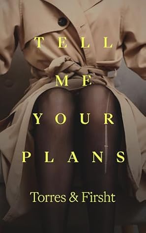 Tell Me Your Plans: A gripping novel of love, ambition, and power in a high-stakes world