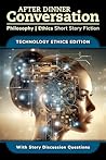 After Dinner Conversation - Technology Ethics: Philosophy | Ethics Short Story Fiction (After Dinner Conversation - Themes)