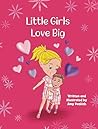 Little Girls Love Big: A Valentine’s Day Story About Showing Love (The Hannah Banana and Mary Berry Series)
