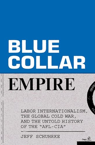 Blue-Collar Empire: The Untold Story of US Labor's Global Anticommunist Crusade (Paperback)