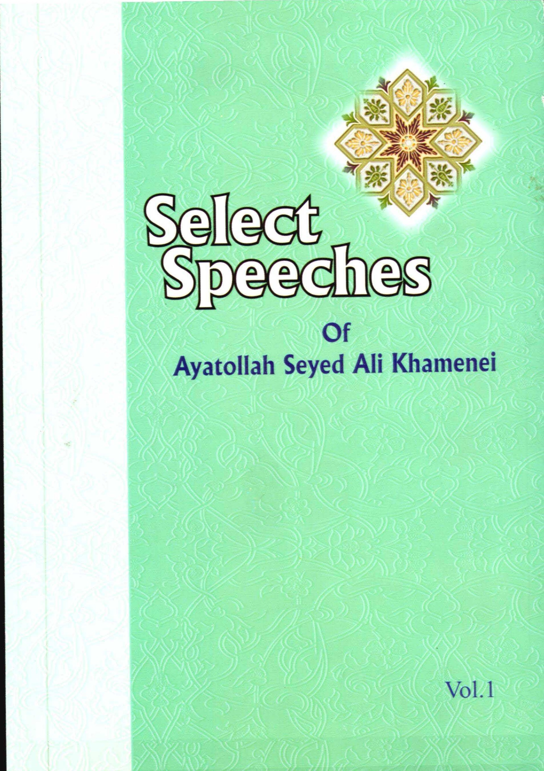 Select Speeches OF Ayatolah Seyed Ali Khamenei (VOL 1)