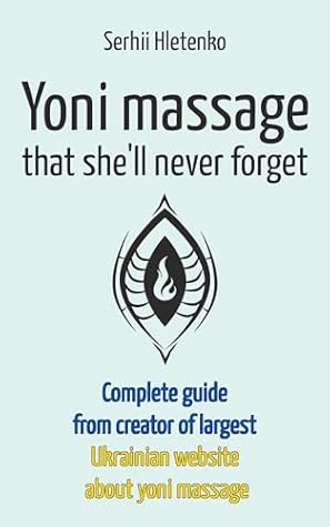 Yoni massage that she’ll never forget: Complete guide from creator of largest Ukrainian website about yoni massage