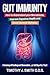 Gut Immunity: How to Understand your Microbiome, Improve Digestive Health and Boost General Wellness. A Journey of Healing and Renovation...as told by a G.I. Tract