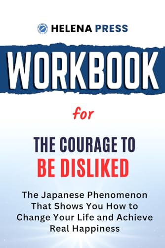 Workbook for The Courage to Be Disliked: The Japanese Phenomenon That Shows You How to Change Your Life and Achieve Real Happiness | A Practical Guide ... and Fumitake Koga's Book With Action Prompts (Paperback)