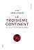 Le Troisième Continent: Ou ...