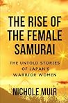 The Rise of the Female Samurai by Nichole Muir
