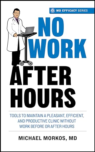 No Work After Hours: Tools To Maintain a Pleasant, Efficient, and Productive Clinic Without Work Before or After Hours (MD Efficacy)