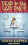 Dead to the Last Drop by Tonya Kappes