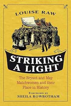 Striking a Light: The Bryant and May Matchwomen and their Place in History